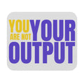 "You Are Not Your Output" | Mouse Pad
