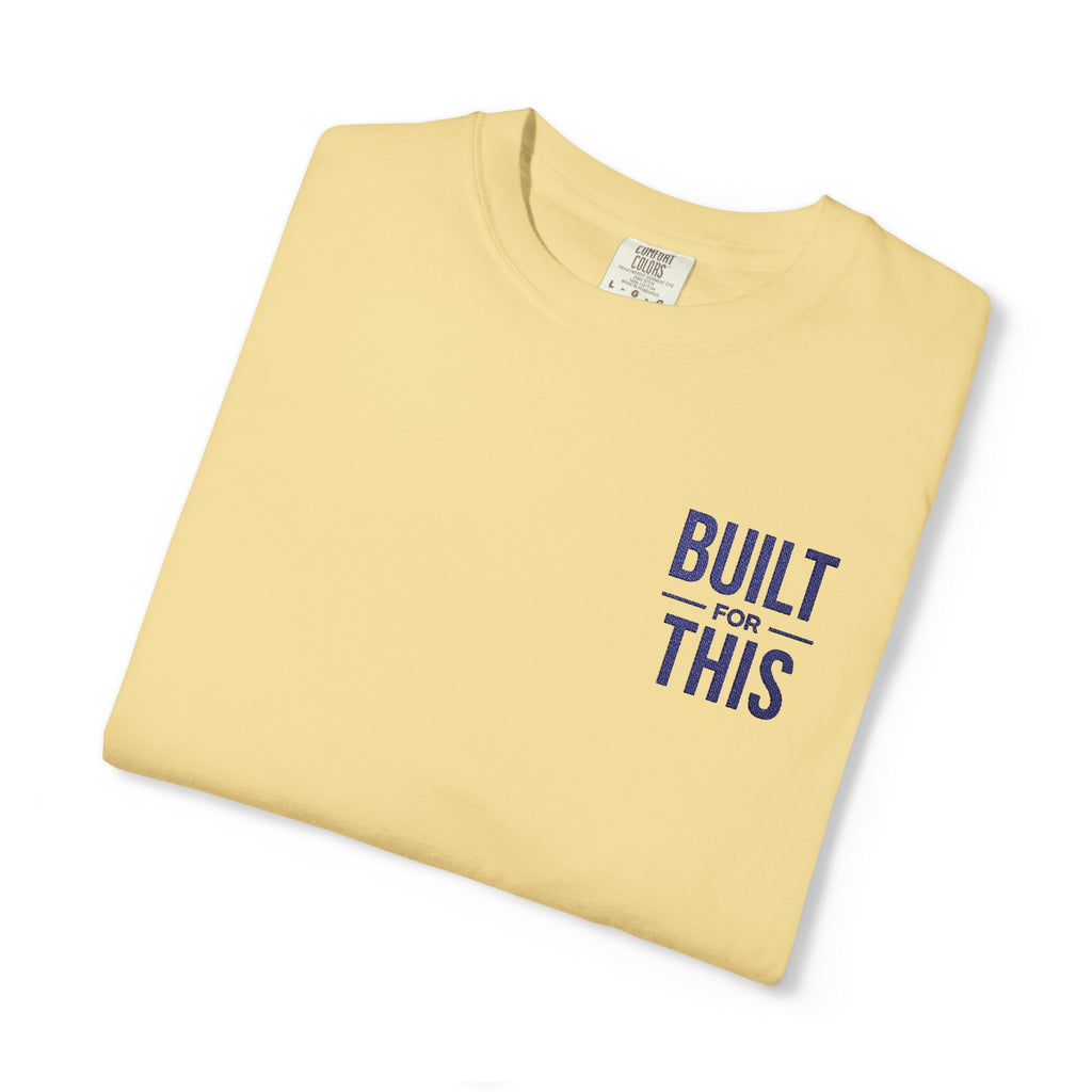 Built for This | Embroidered Garment-Dyed T-Shirt