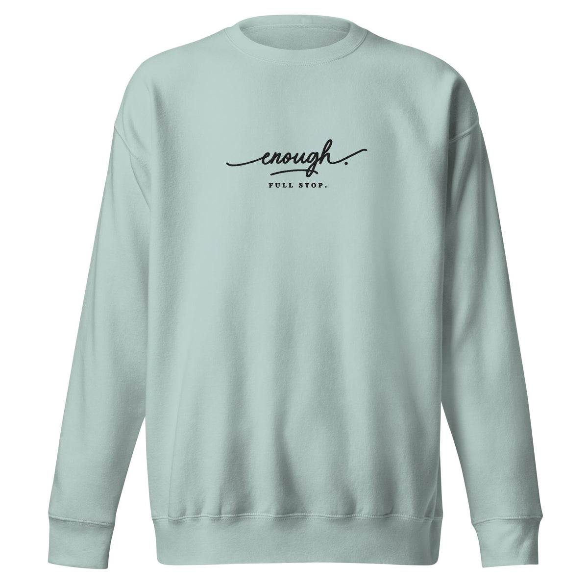 Enough. Full Stop. embroidered premium sweatshirt in Agave, product view